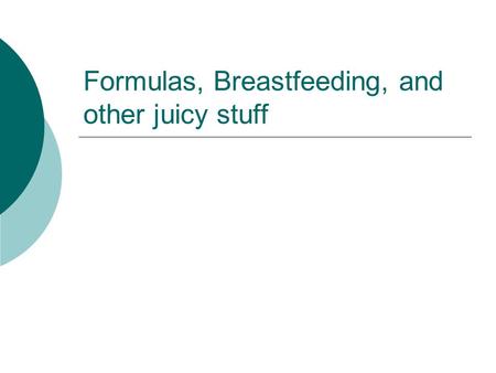 Formulas, Breastfeeding, and other juicy stuff