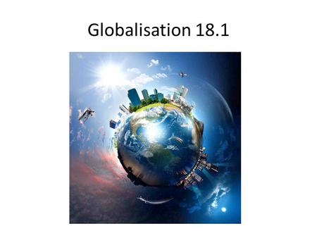 Globalisation 18.1. Today…. Corporate Social Responsibility.