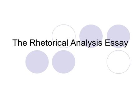 The Rhetorical Analysis Essay. Task Unlike argument or synthesis, this is not a debate paper. Task of the essay is to analyze the methods employs in his.