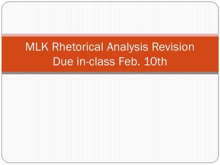 MLK Rhetorical Analysis Revision Due in-class Feb. 10th.