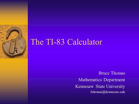 The TI-83 Calculator Bruce Thomas Mathematics Department Kennesaw State University