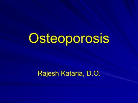 Osteoporosis Rajesh Kataria, D.O.. Osteoporosis “…is a systemic skeletal disease characterized by low bone mass and microarchitectural deterioration of.