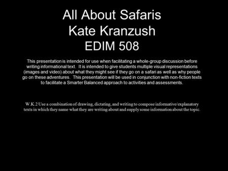 All About Safaris Kate Kranzush EDIM 508 This presentation is intended for use when facilitating a whole-group discussion before writing informational.
