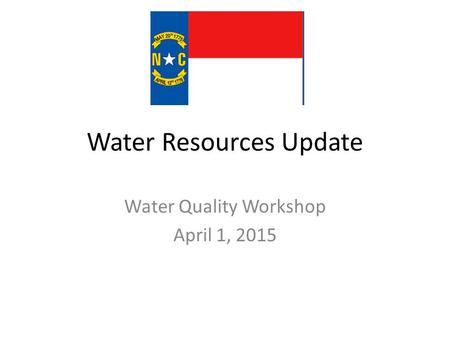 Water Resources Update Water Quality Workshop April 1, 2015.