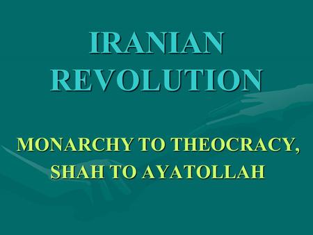 IRANIAN REVOLUTION MONARCHY TO THEOCRACY, SHAH TO AYATOLLAH.