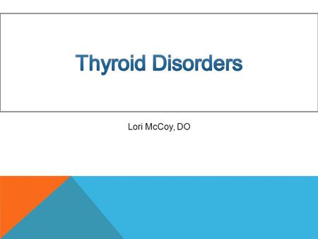Lori McCoy, DO. Hypothyroidism and Hyperthyroidism and the features, causes, workup and treatment of each.