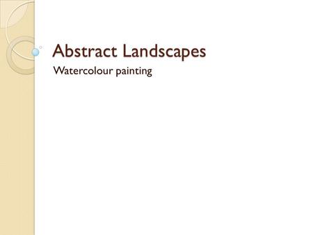 Abstract Landscapes Watercolour painting. Water colours Watercolours are a transparent medium meaning that the paper shows through the paint. This gives.