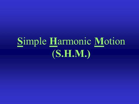 Simple Harmonic Motion (S.H.M.)