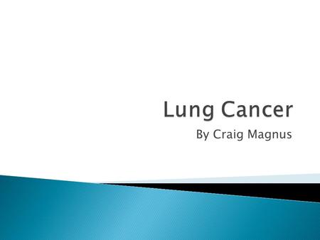 By Craig Magnus.  Growing rapidly to become one of the most deadliest diseases in the US, lung cancer makes up nearly one quarter of all deaths per year.