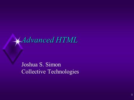 1 Advanced HTML Joshua S. Simon Collective Technologies.