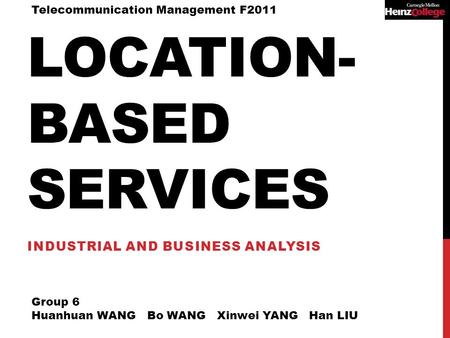 LOCATION- BASED SERVICES INDUSTRIAL AND BUSINESS ANALYSIS Group 6 Huanhuan WANG Bo WANG Xinwei YANG Han LIU Telecommunication Management F2011.