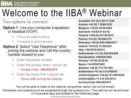 © International Institute of Business Analysis © International Institute of Business Analysis™ Welcome to the IIBA ® Webinar Two options to connect: Option.