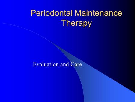 Periodontal Maintenance Therapy Evaluation and Care.