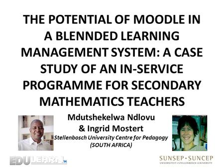 THE POTENTIAL OF MOODLE IN A BLENNDED LEARNING MANAGEMENT SYSTEM: A CASE STUDY OF AN IN-SERVICE PROGRAMME FOR SECONDARY MATHEMATICS TEACHERS Mdutshekelwa.