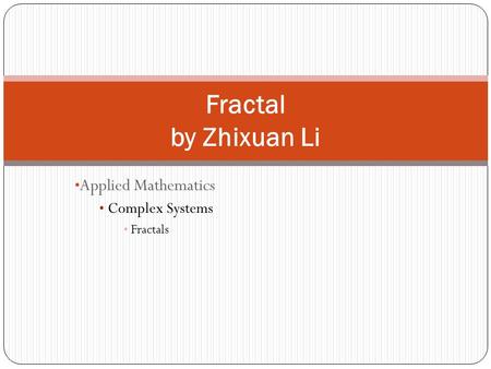 Applied Mathematics Complex Systems Fractals Fractal by Zhixuan Li.