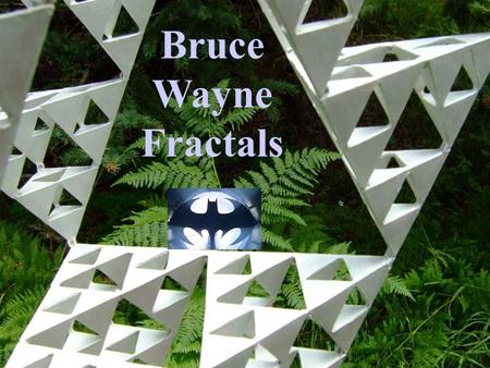 Bruce Wayne Fractals. What is a Fractal? According to Benoit Mandelbrot … “A fractal is by definition is a set for which the Hausdorff-Besicovitch dimension.