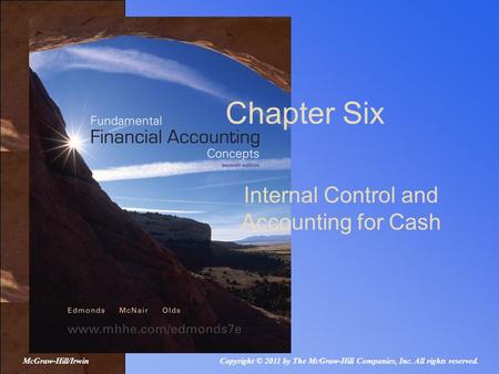 Internal Control and Accounting for Cash Chapter Six Copyright © 2011 by The McGraw-Hill Companies, Inc. All rights reserved.McGraw-Hill/Irwin.