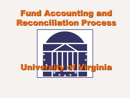 University of Virginia Fund Accounting and Reconciliation Process.