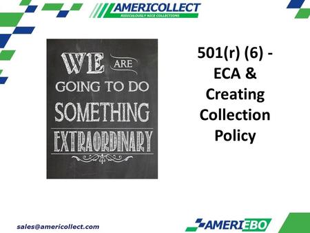 501(r) (6) - ECA & Creating Collection Policy. Shawn Gretz VP of Sales for Americollect and AmeriEBO I am not a lawyer, nor do I play one on TV, and I.
