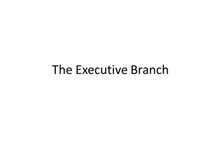 The Executive Branch.  Powers of the Executive Branch are stated in Article II of the Constitution  Commander in Chief  Head of cabinet and executive.