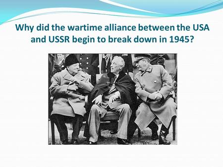 Learning objective – to be able to identify the key issues discussed at the Yalta and Potsdam Conferences in I can describe the agreements and disagreements.