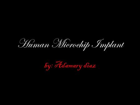 Human Microchip Implant by: Adamary diaz. Microchip implants This is going to be about microchips injections in humans and animals.