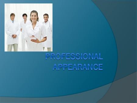 Professional Appearance  It is important to learn the rules or standards of dress and personal appearance that have been established by your place of.