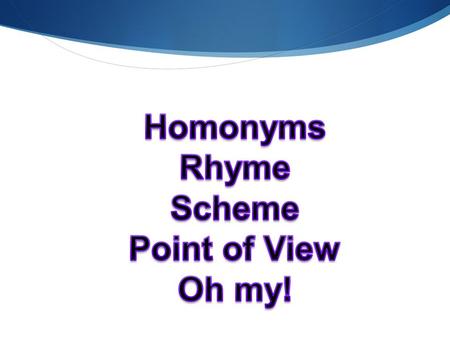 Homonyms Rhyme Scheme Point of View Oh my!.