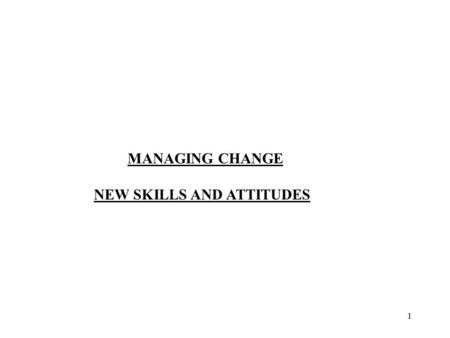 1 MANAGING CHANGE NEW SKILLS AND ATTITUDES. 2 WHAT WILL CHANGE CHANGE IN CUSTOMER MINDSET/EXPECTATION. GREATER COMPETITION LOW AVERAGE THROUGHPUT PER.