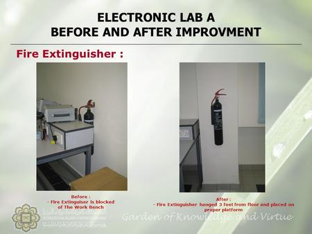 ELECTRONIC LAB A BEFORE AND AFTER IMPROVMENT Fire Extinguisher : Before : - Fire Extinguiser is blocked of The Work Bench After : - Fire Extinguisher hanged.