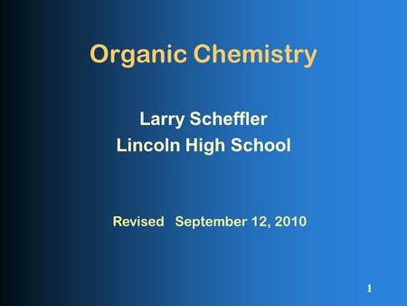 Organic Chemistry Larry Scheffler Lincoln High School 1 Revised September 12, 2010.