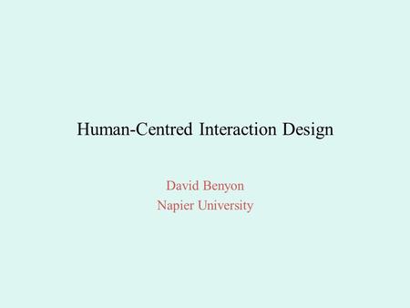 Human-Centred Interaction Design David Benyon Napier University.