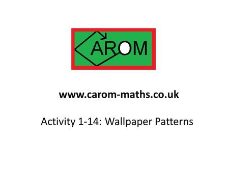 Activity 1-14: Wallpaper Patterns www.carom-maths.co.uk.