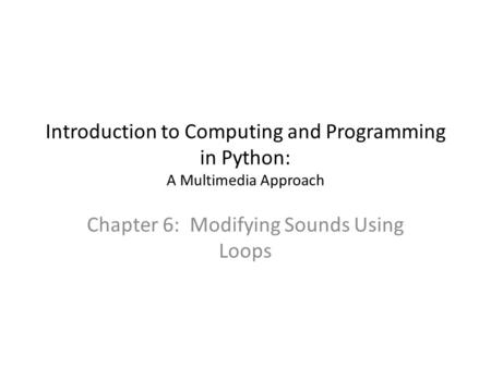 Introduction to Computing and Programming in Python: A Multimedia Approach Chapter 6: Modifying Sounds Using Loops.