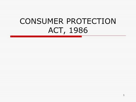 1 CONSUMER PROTECTION ACT, 1986. 2  Enacted to provide for the better protection of the interest of consumer  Act applies to whole of India except Jammu.