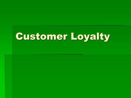 Customer Loyalty. I.Perspectives of customer loyalty II. Factor that affect customer loyalty III. Attitudinal and behavioral components of loyalty.