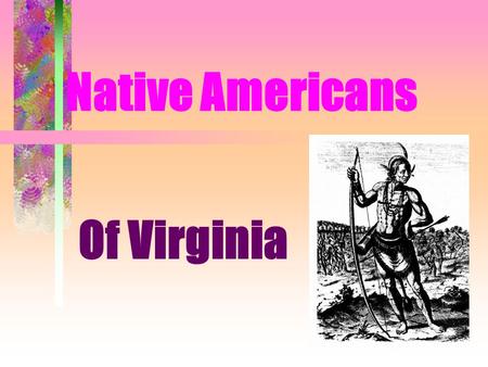 Native Americans Of Virginia. Chris was confused! He called the Native Americans _______ Indians because he thought he had landed in the ______. Indies.