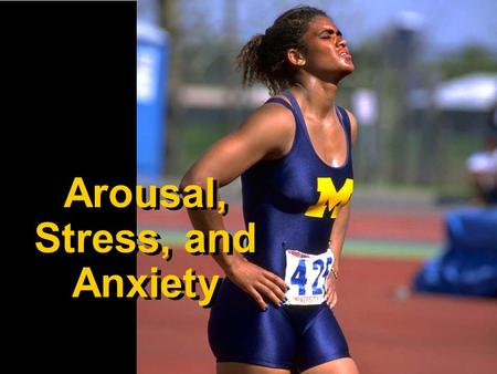 Arousal, Stress, and Anxiety Arousal, Stress, and Anxiety