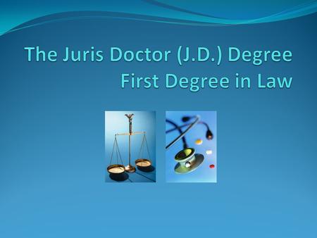 What is a J.D.? Commonly referred to as a law degree Professional degree (like MD, DO, DDS, DVM) Different from a doctorate (Ph.D, Ed.D) Graduation from.