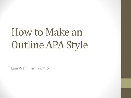 How to Make an Outline APA Style Lynn W Zimmerman, PhD.