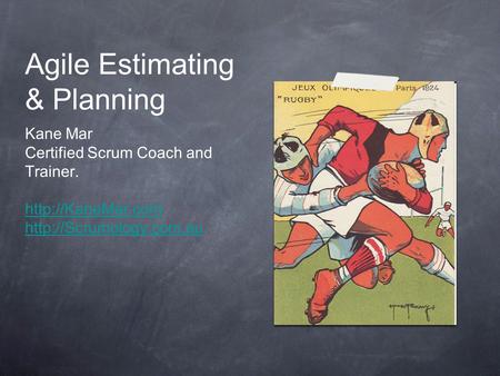Agile Estimating & Planning Kane Mar Certified Scrum Coach and Trainer.