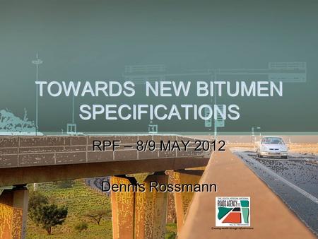 TOWARDS NEW BITUMEN SPECIFICATIONS RPF – 8/9 MAY 2012 Dennis Rossmann.