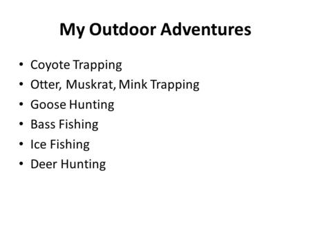 My Outdoor Adventures Coyote Trapping Otter, Muskrat, Mink Trapping Goose Hunting Bass Fishing Ice Fishing Deer Hunting.