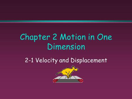 Chapter 2 Motion in One Dimension 2-1 Velocity and Displacement.