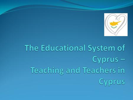 Education in Cyprus The Historical Perspective The Independence Era Main features of our Educational System Teachers and teaching in Cyprus The ongoing.