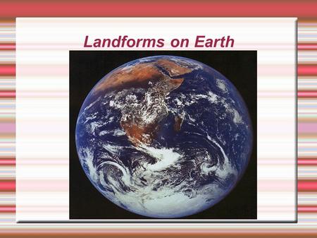 Landforms on Earth. What are Landforms? Landforms are Earth's physical features. The following are examples of Landforms: Volcanoes, Mountains, Valleys,