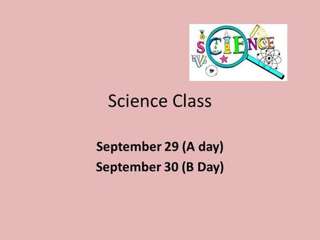Science Class September 29 (A day) September 30 (B Day)