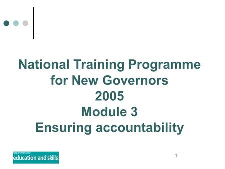 1 National Training Programme for New Governors 2005 Module 3 Ensuring accountability.