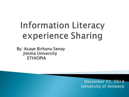 By: Asaye Birhanu Senay Jimma University ETHIOPIA December 02, 2014 University of Antwerp.