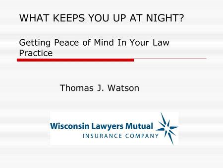 WHAT KEEPS YOU UP AT NIGHT? Getting Peace of Mind In Your Law Practice Thomas J. Watson.
